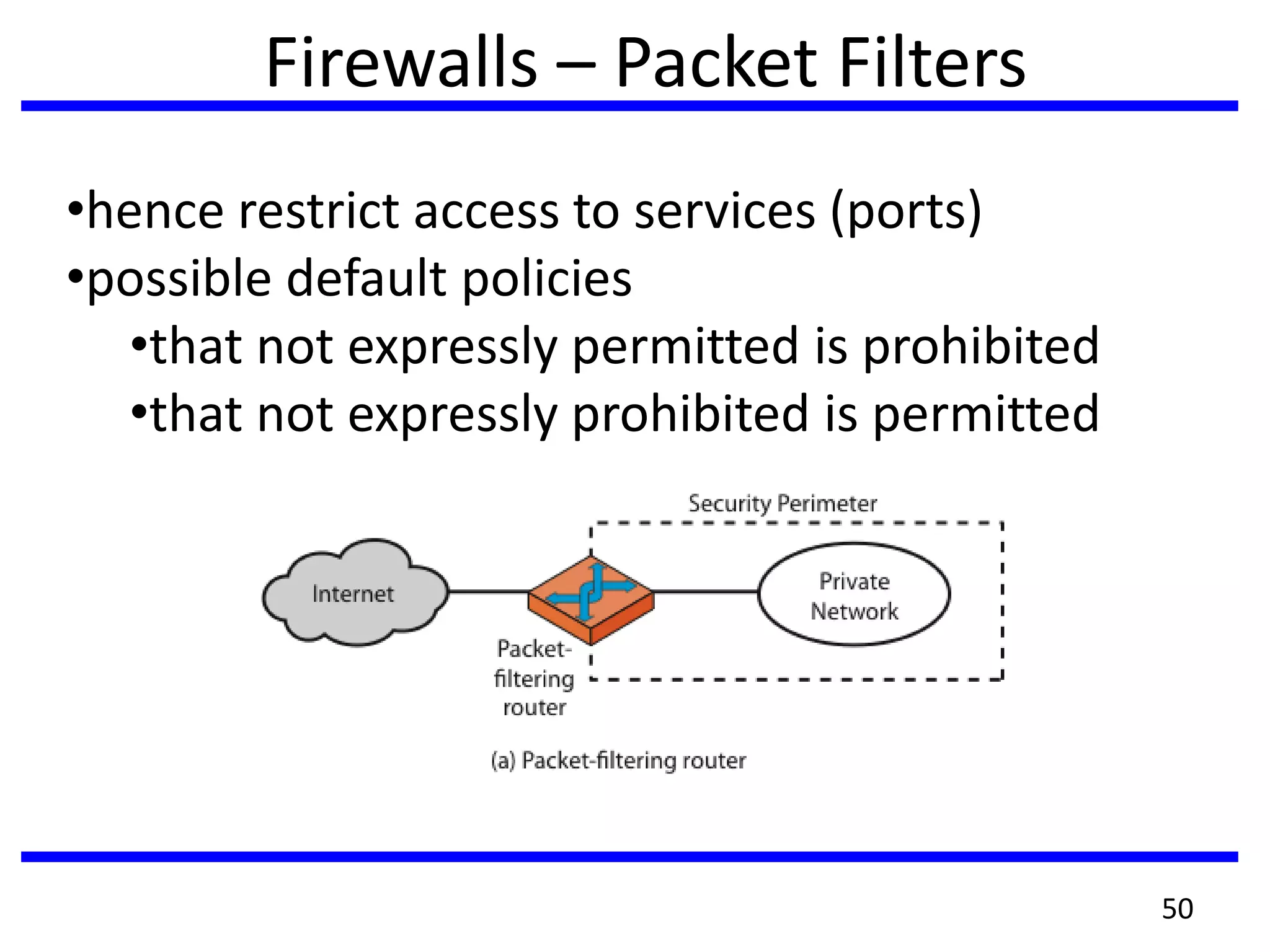 Firewalls – Packet Filters
•hence restrict access to services (ports)
•possible default policies
•that not expressly permitted is prohibited
•that not expressly prohibited is permitted
50
 