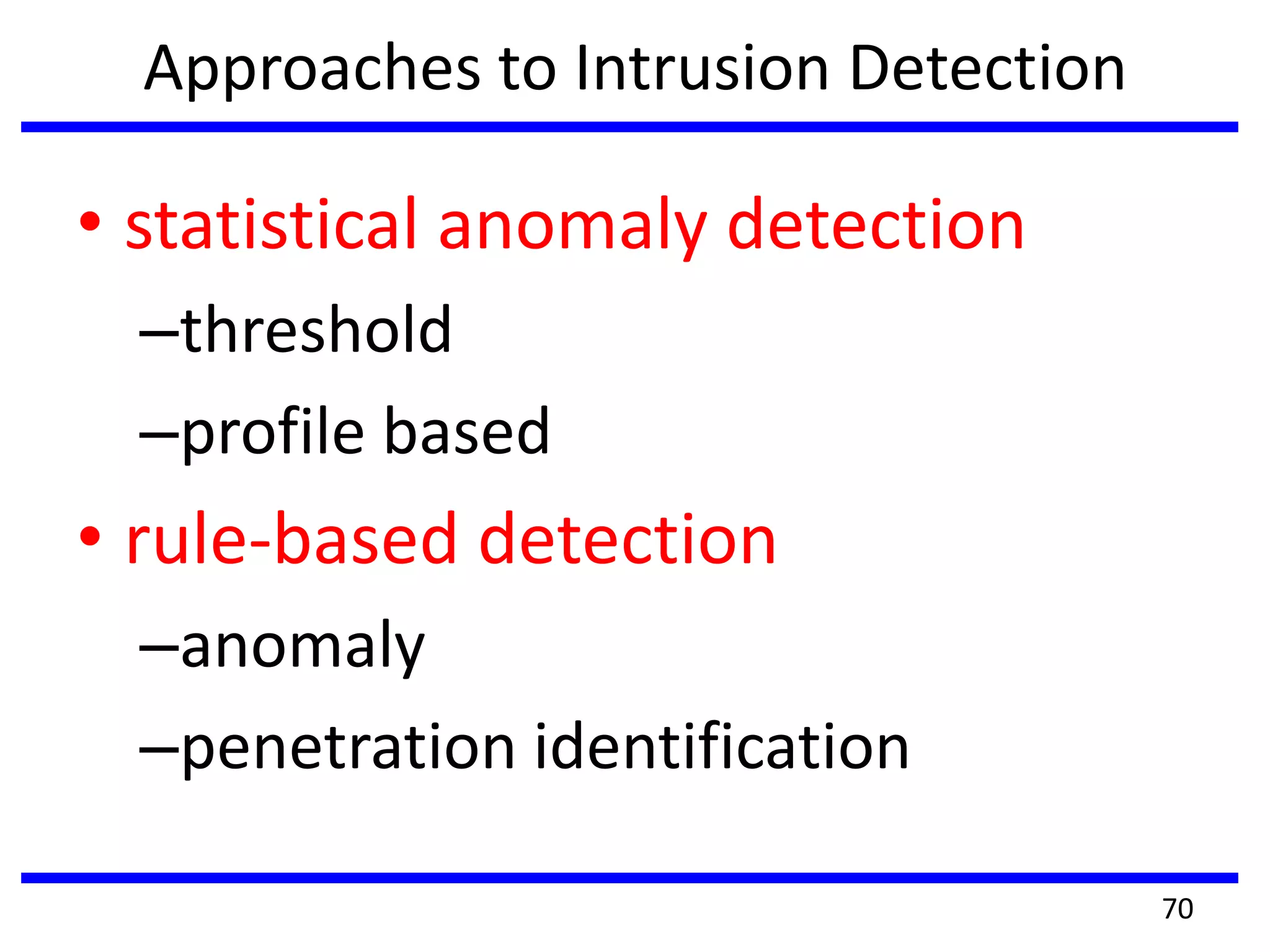 Approaches to Intrusion Detection
• statistical anomaly detection
–threshold
–profile based
• rule-based detection
–anomaly
–penetration identification
70
 