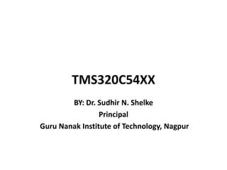 TMS320C54XX
BY: Dr. Sudhir N. Shelke
Principal
Guru Nanak Institute of Technology, Nagpur
 
