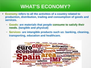 WHAT'S ECONOMY?
● Economy refers to all the activities of a country related to
production, distribution, trading and consu...