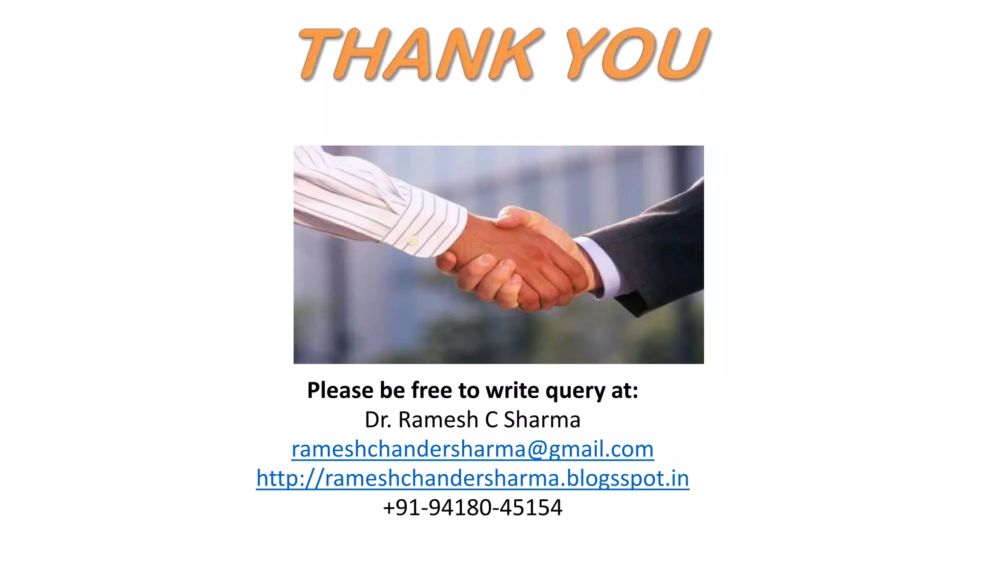 Please be free to write query at:
Dr. Ramesh C Sharma
rameshchandersharma@gmail.com
http://rameshchandersharma.blogsspot.in
+91-94180-45154
 
