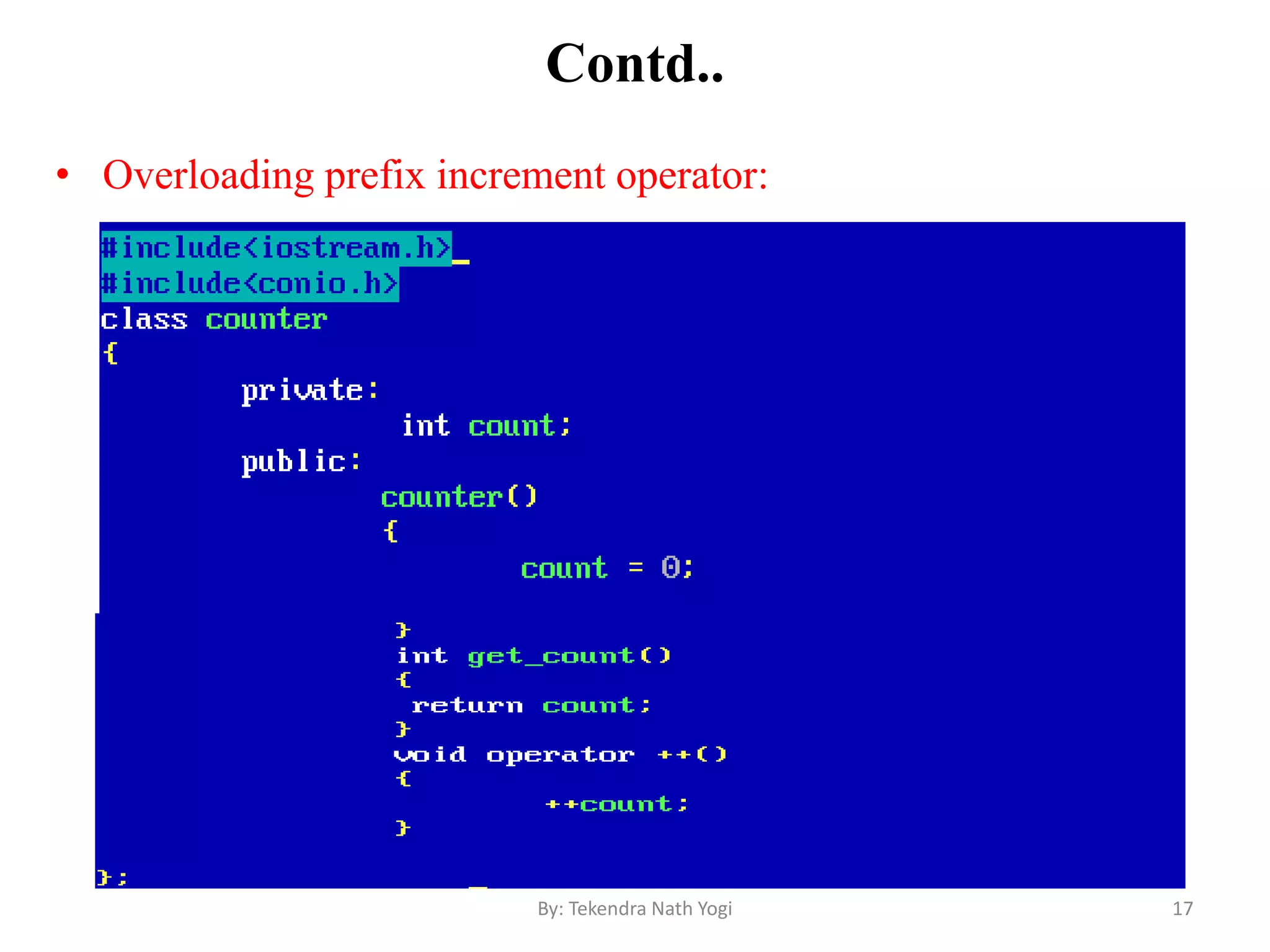 Contd..
• Overloading prefix increment operator:
17By: Tekendra Nath Yogi
 