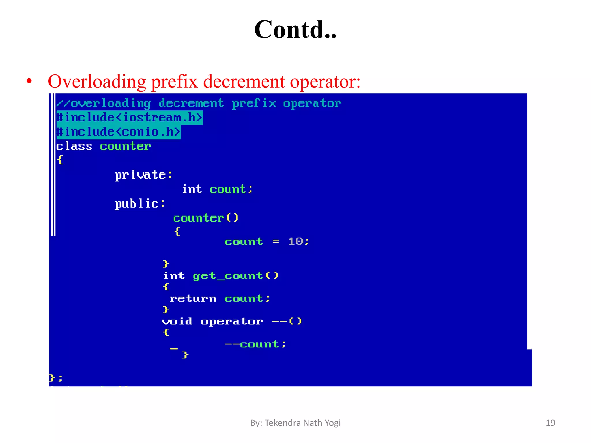 Contd..
• Overloading prefix decrement operator:
19By: Tekendra Nath Yogi
 