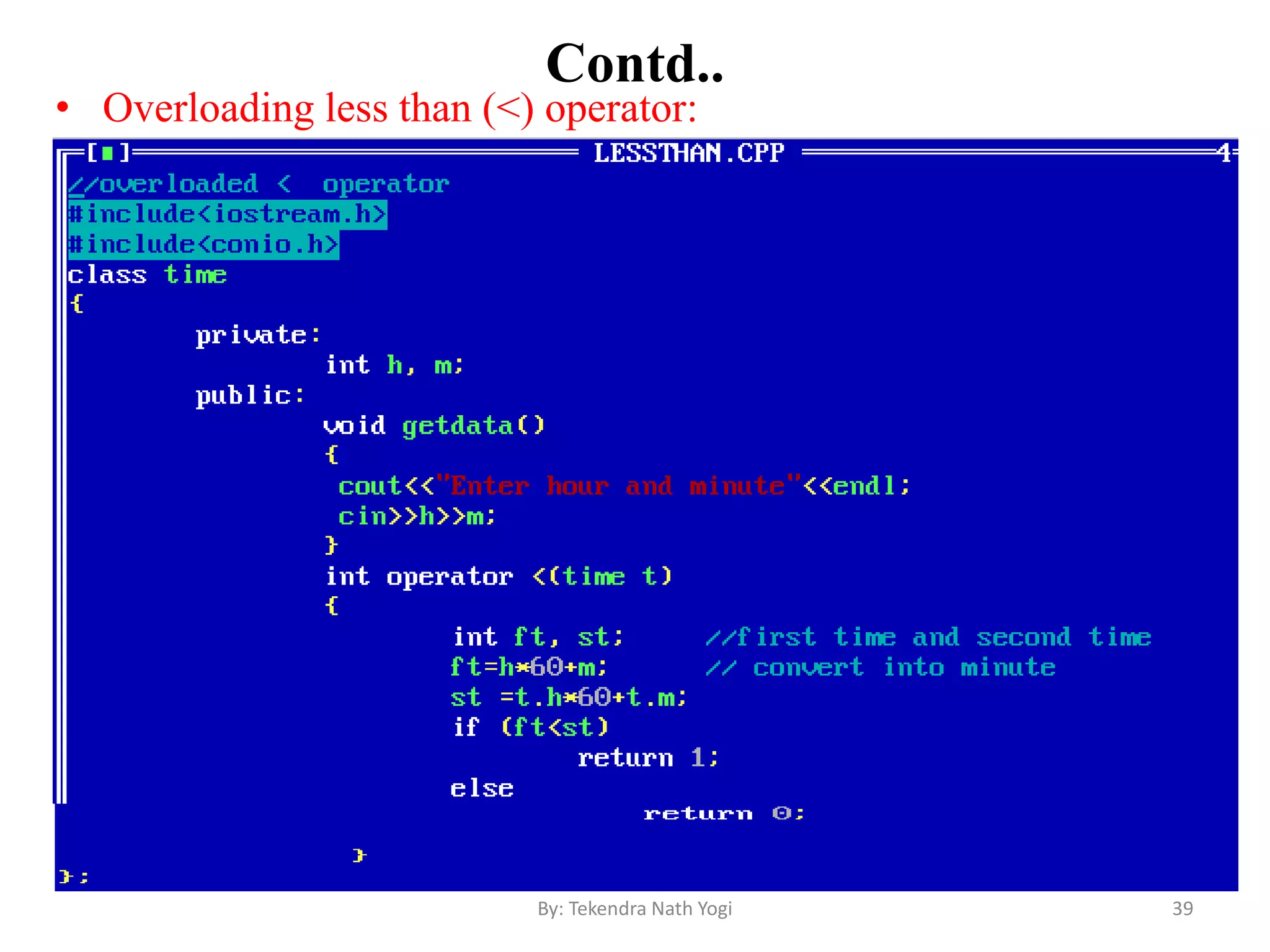 Contd..
• Overloading less than (<) operator:
39By: Tekendra Nath Yogi
 