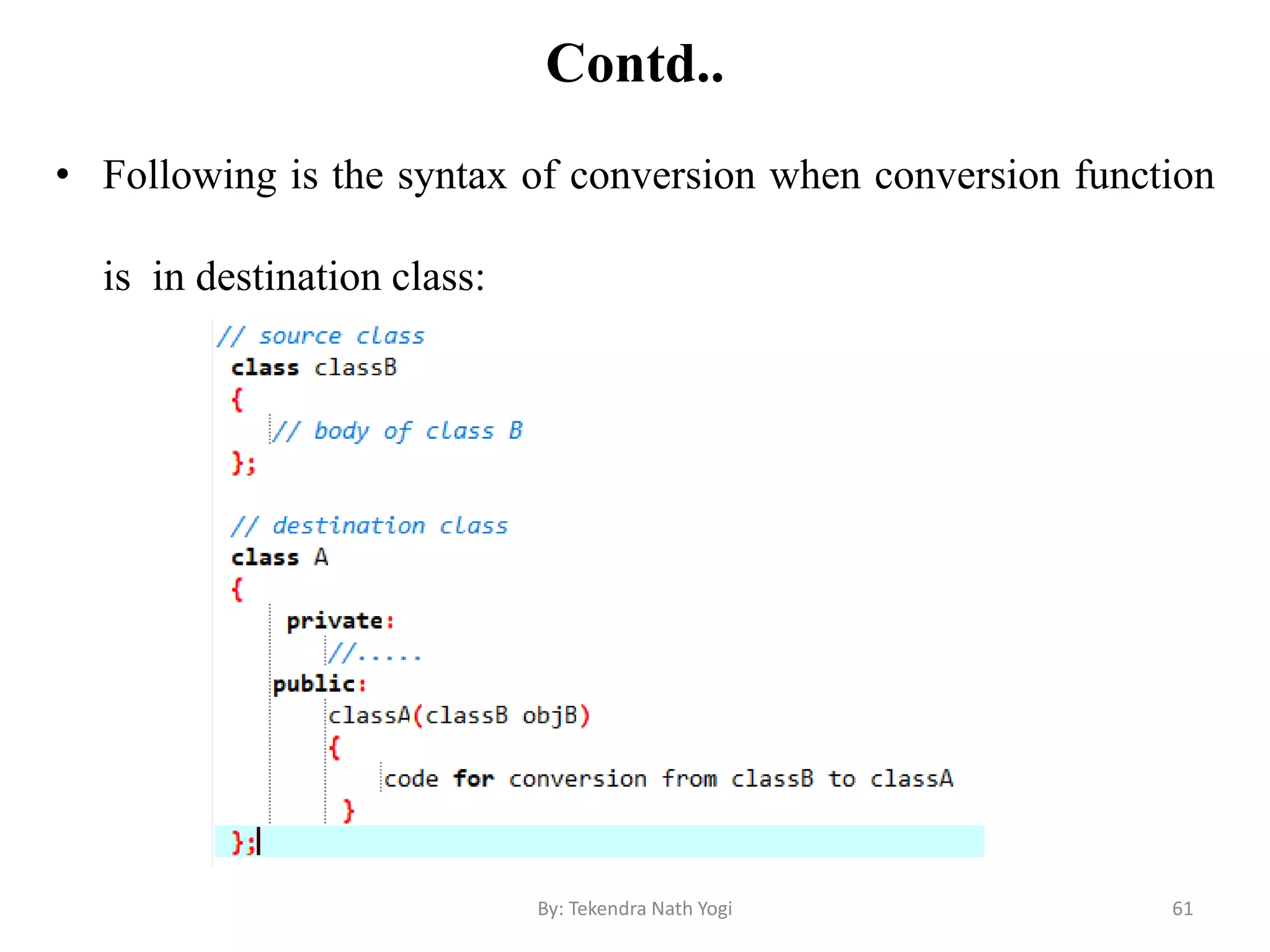 Contd..
• Following is the syntax of conversion when conversion function
is in destination class:
61By: Tekendra Nath Yogi
 