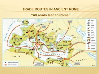 TRADE ROUTES IN ANCIENT ROME
“All roads lead to Rome”
 