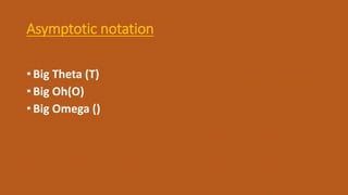 Asymptotic notation
• Big Theta (T)
• Big Oh(O)
• Big Omega ()
 