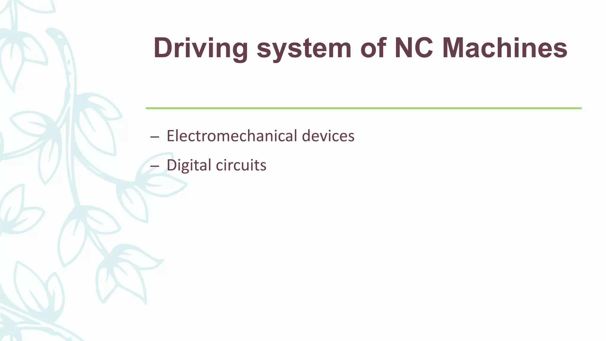Driving system of NC Machines
– Electromechanical devices
– Digital circuits
 