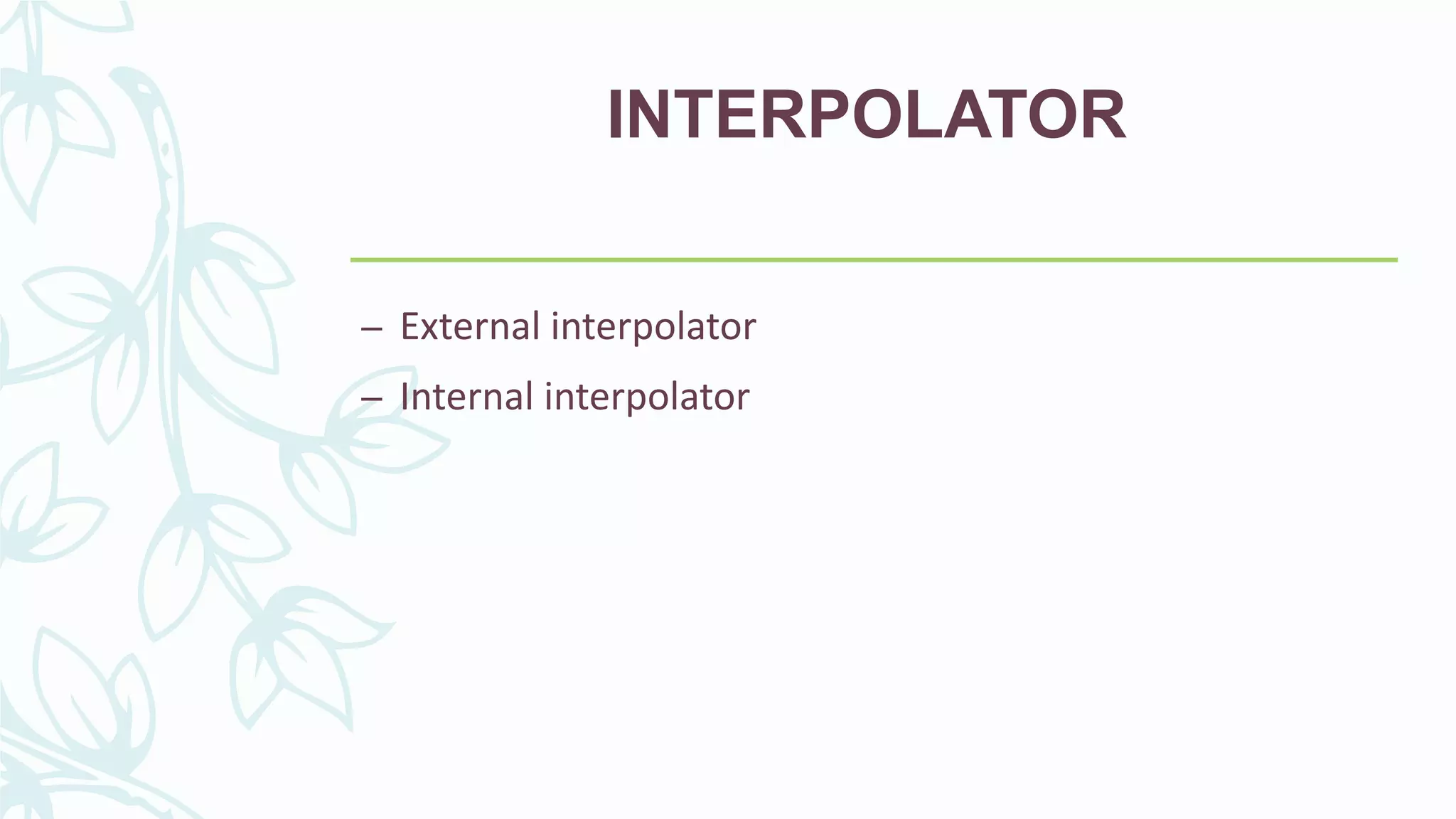 INTERPOLATOR
– External interpolator
– Internal interpolator
 