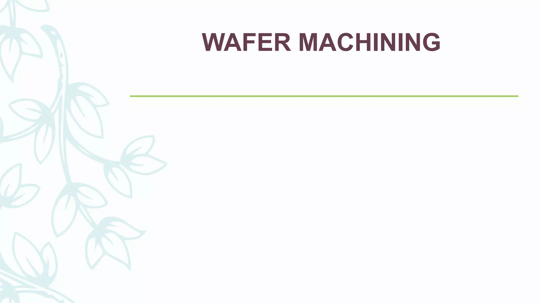WAFER MACHINING
 