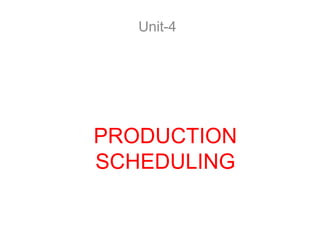 PRODUCTION
SCHEDULING
Unit-4
 