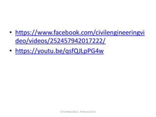 • https://www.facebook.com/civilengineeringvi
deo/videos/252457942017222/
• https://youtu.be/qsfQJLpPG4w
D.Parthiban/Asst., Professor/Civil
 