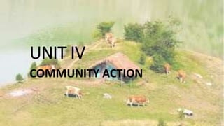 UNIT IV
COMMUNITY ACTION
 