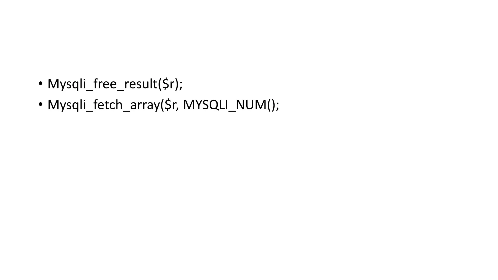 • Mysqli_free_result($r); • Mysqli_fetch_array($r, MYSQLI_NUM(); 