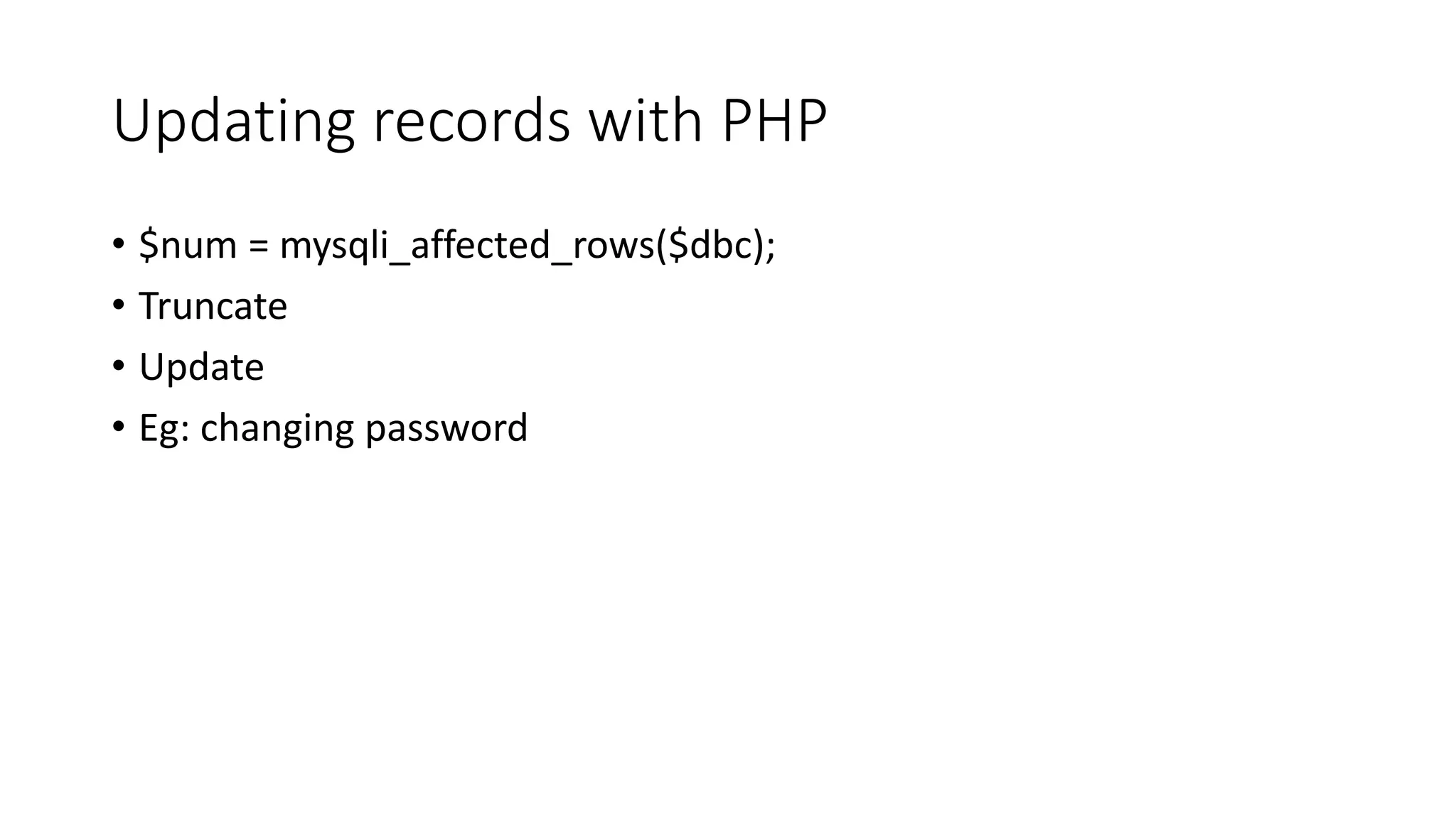 Updating records with PHP • $num = mysqli_affected_rows($dbc); • Truncate • Update • Eg: changing password 