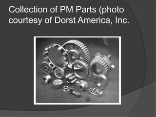 Collection of PM Parts (photo
courtesy of Dorst America, Inc.
 