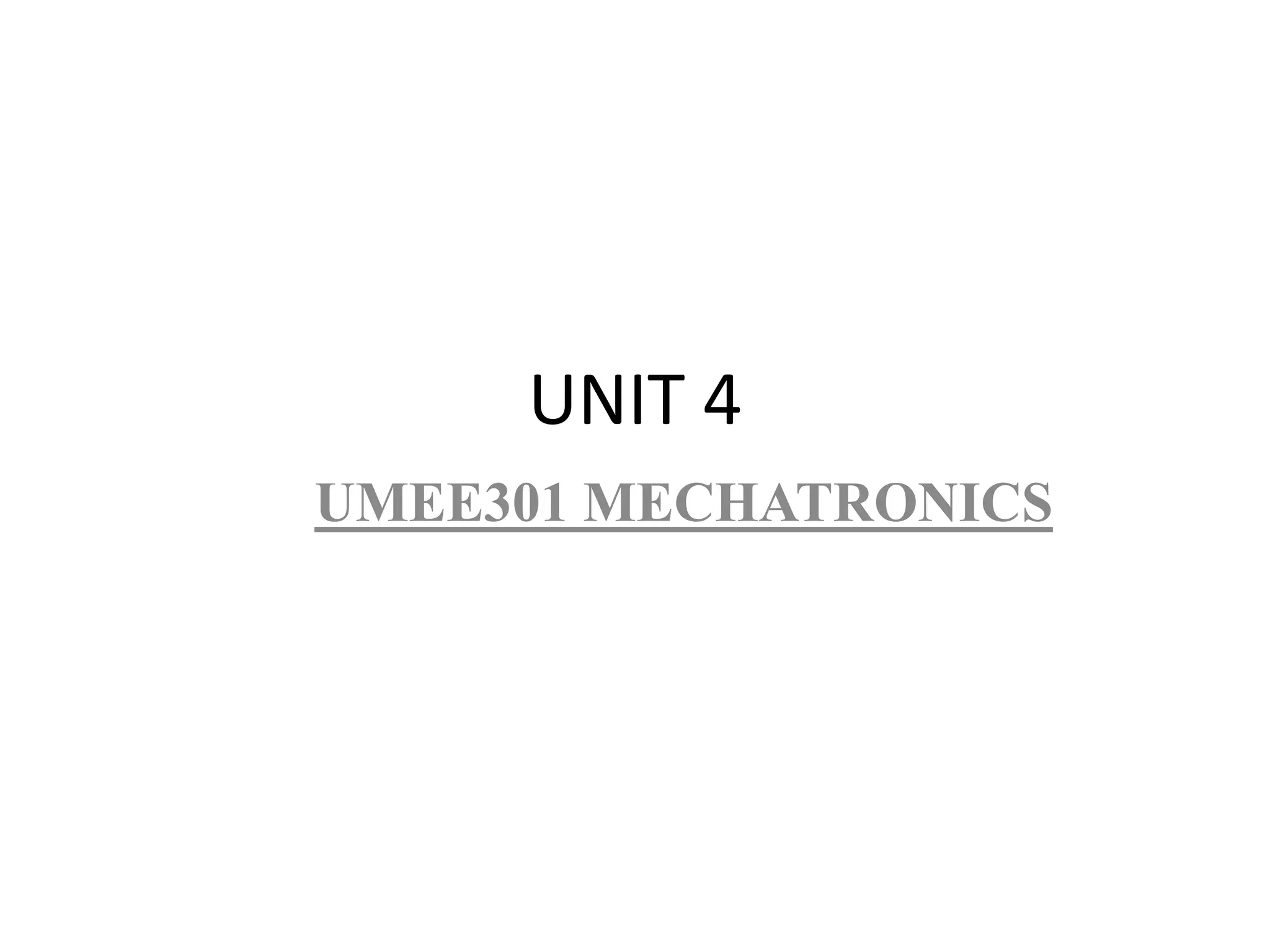 UNIT 4
UMEE301 MECHATRONICS
 