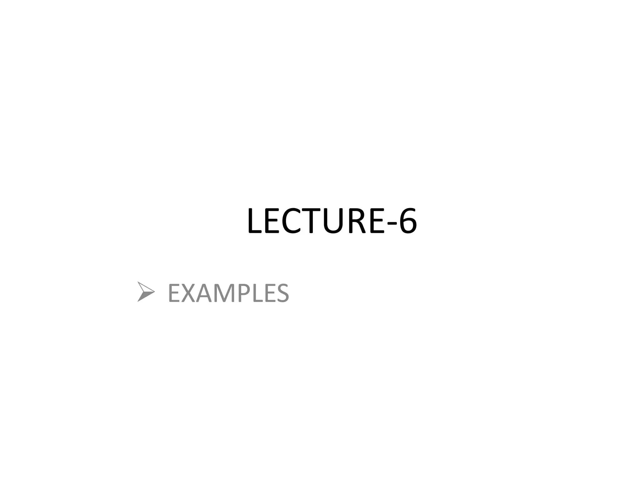 LECTURE-6
 EXAMPLES
 