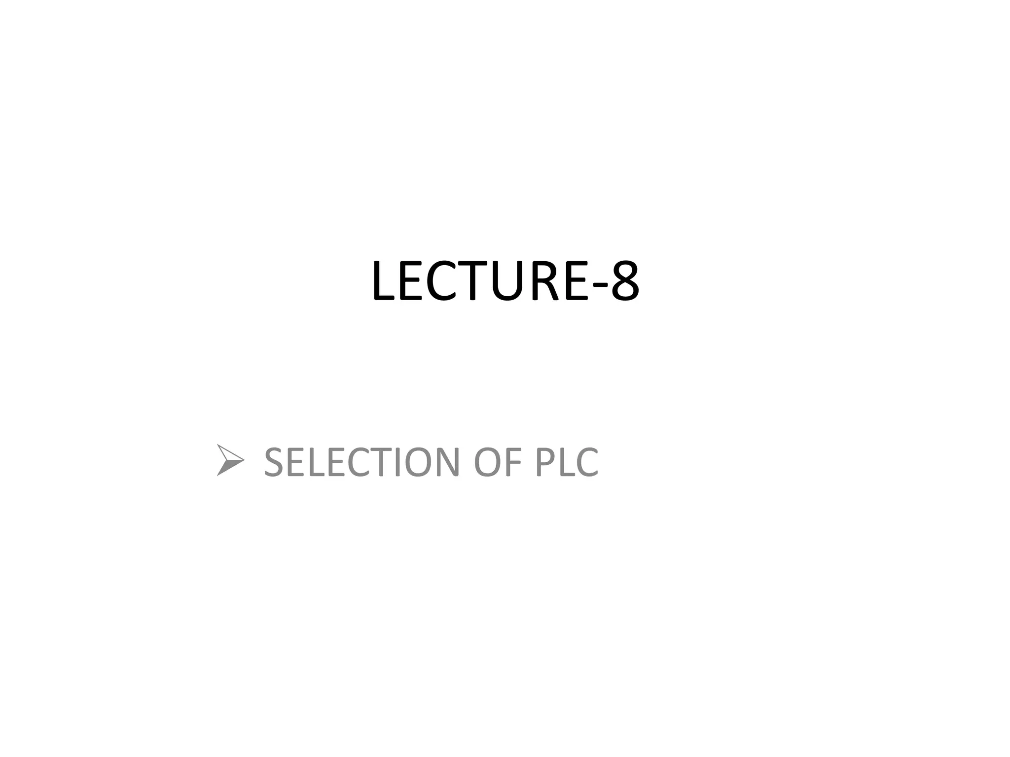 LECTURE-8
 SELECTION OF PLC
 