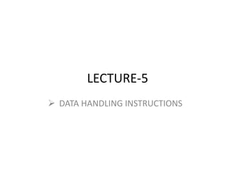 LECTURE-5
 DATA HANDLING INSTRUCTIONS
 