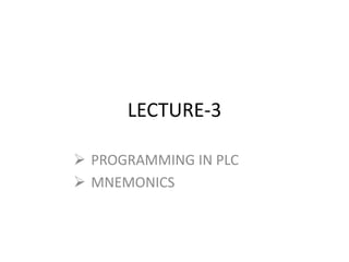 LECTURE-3
 PROGRAMMING IN PLC
 MNEMONICS
 