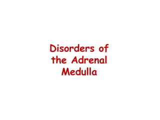 Disorders of
the Adrenal
Medulla
 