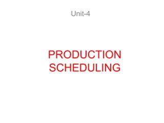 PRODUCTION
SCHEDULING
Unit-4
 