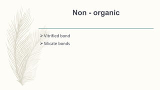 Non - organic
Vitrified bond
Silicate bonds
 