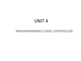 UNIT 4
PROGRAMMABLE LOGIC CONTROLLER
 