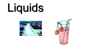 Liquids
 