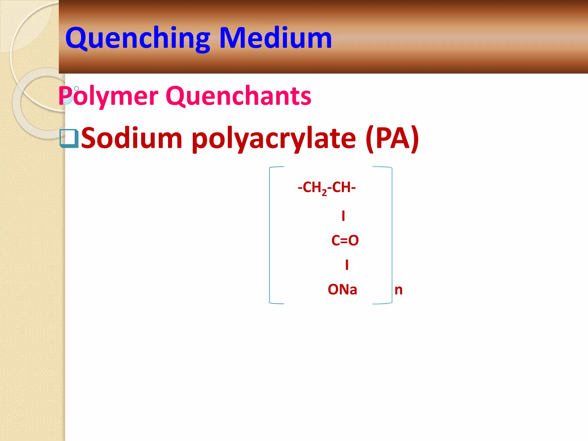Polymer Quenchants
Sodium polyacrylate (PA)
-CH2-CH-
I
C=O
I
ONa n
Quenching Medium
 