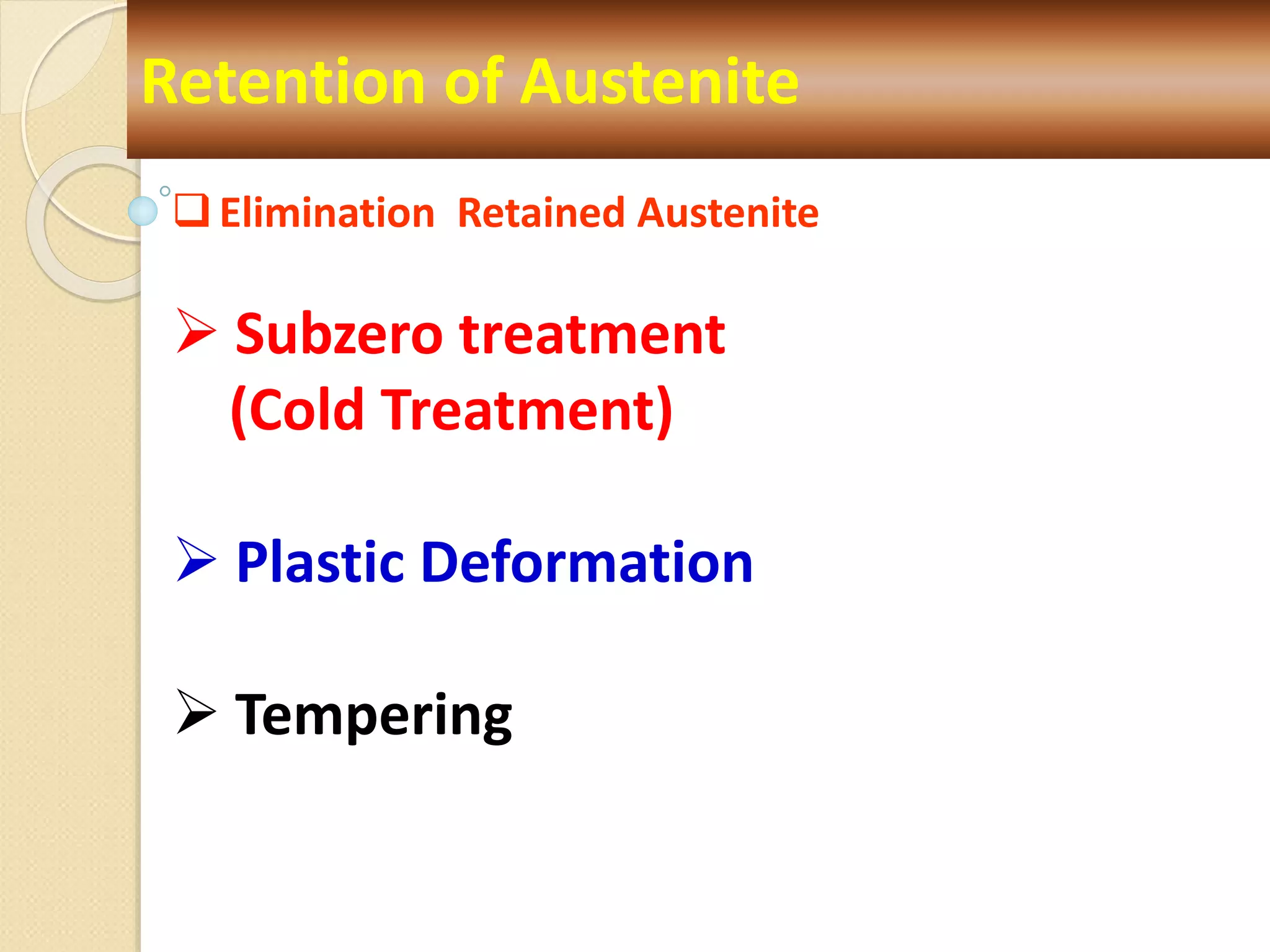 Retention of Austenite
Elimination Retained Austenite
 Subzero treatment
(Cold Treatment)
 Plastic Deformation
 Tempering
 