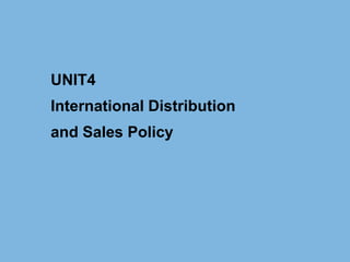 UNIT4
International Distribution
and Sales Policy
 