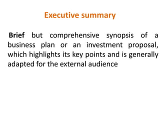 Executive summary
Brief but comprehensive synopsis of a
business plan or an investment proposal,
which highlights its key points and is generally
adapted for the external audience
 