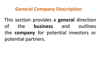 General Company Description
This section provides a general direction
of the business and outlines
the company for potential investors or
potential partners.
 