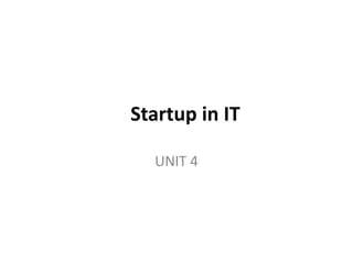 Startup in IT
UNIT 4
 