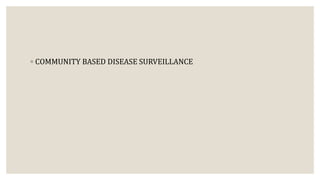 ◦ COMMUNITY BASED DISEASE SURVEILLANCE
 