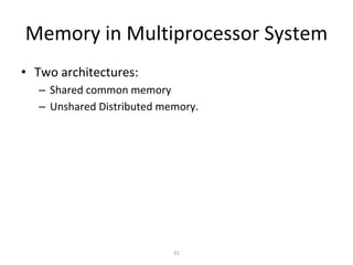 31
Memory in Multiprocessor System
• Two architectures:
– Shared common memory
– Unshared Distributed memory.
 