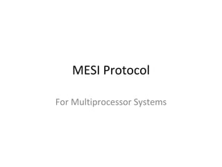 MESI Protocol
For Multiprocessor Systems
 