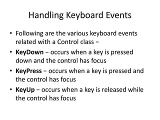 Handling Keyboard Events
• Following are the various keyboard events
related with a Control class −
• KeyDown − occurs whe...