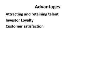 Advantages
Attracting and retaining talent
Investor Loyalty
Customer satisfaction
 