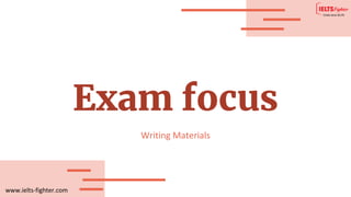 www.ielts-fighter.com
Exam focus
Writing Materials
 