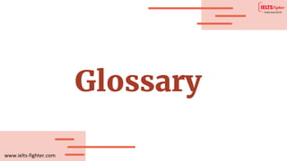 www.ielts-fighter.com
Glossary
 