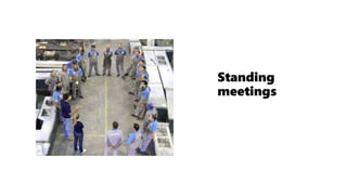 Standing
meetings
 
