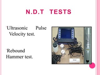 N.D.T TESTS
Ultrasonic Pulse
Velocity test.
Rebound
Hammer test.
 