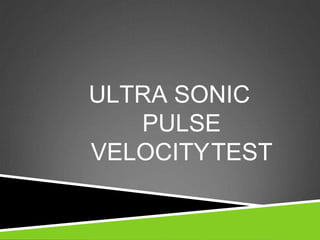 ULTRA SONIC
PULSE
VELOCITYTEST
 