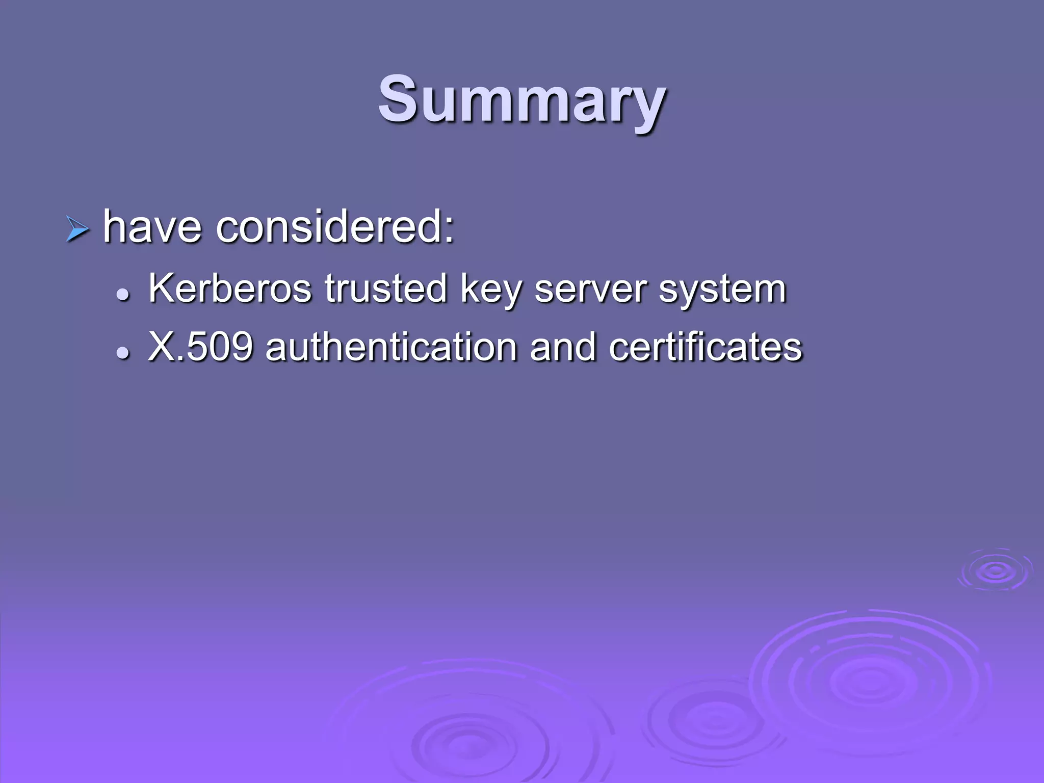 Summary
 have considered:
 Kerberos trusted key server system
 X.509 authentication and certificates
 