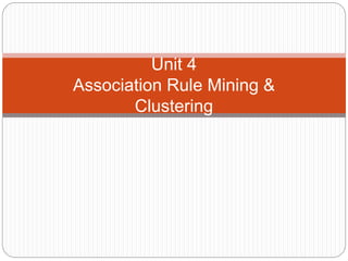 Unit 4
Association Rule Mining &
Clustering
 