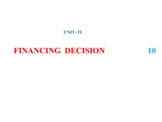 UNIT- IV
FINANCING DECISION 10
 