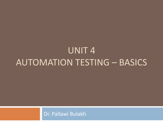 UNIT 4
AUTOMATION TESTING – BASICS
Dr. Pallawi Bulakh
 